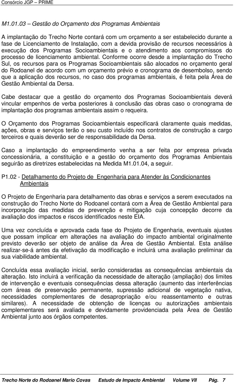 recursos necessários à execução dos Programas Socioambientais e o atendimento aos compromissos do processo de licenciamento ambiental.