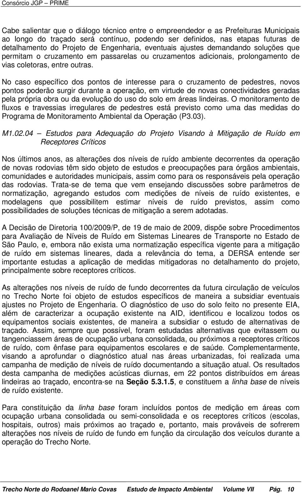 No caso específico dos pontos de interesse para o cruzamento de pedestres, novos pontos poderão surgir durante a operação, em virtude de novas conectividades geradas pela própria obra ou da evolução