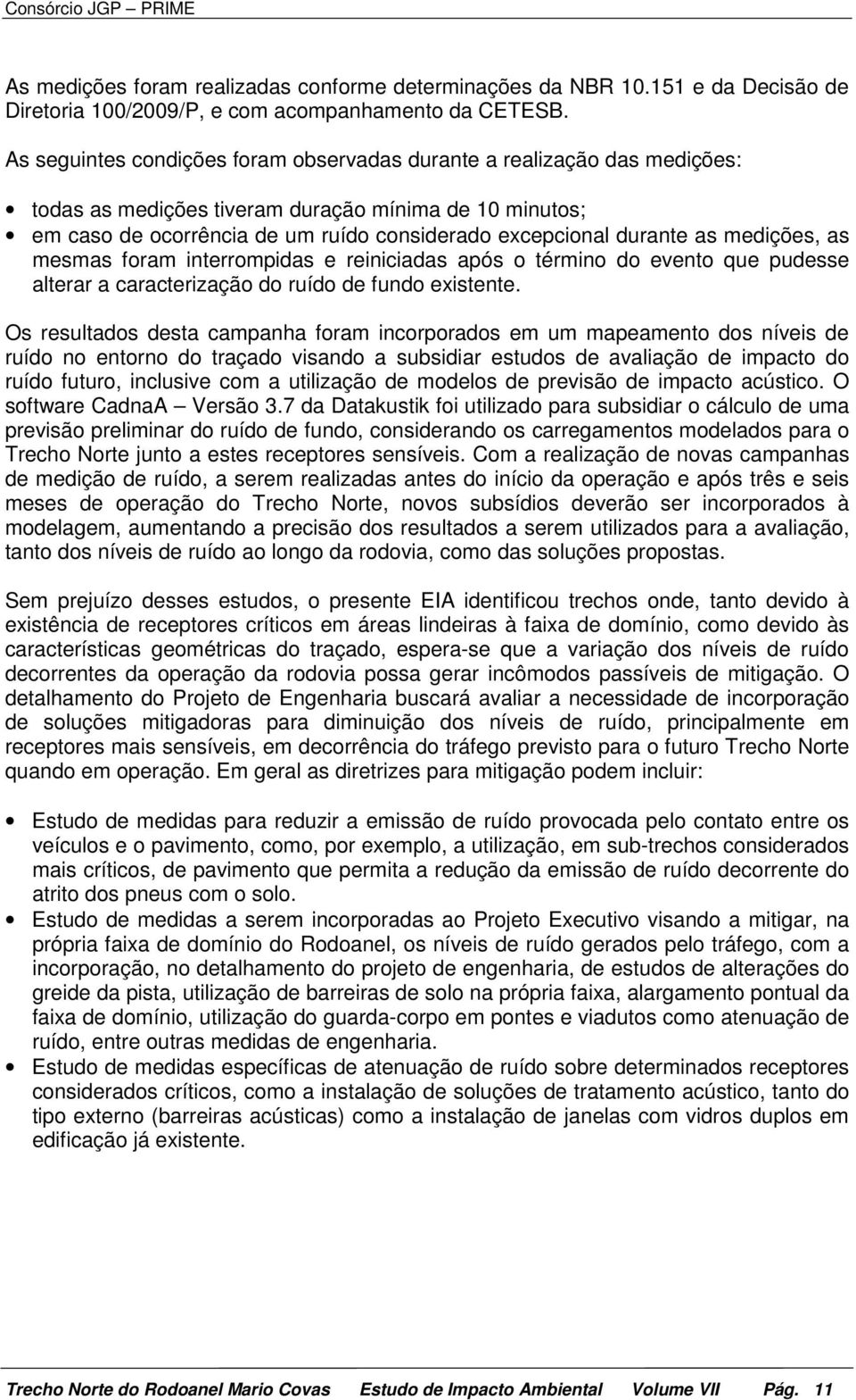 medições, as mesmas foram interrompidas e reiniciadas após o término do evento que pudesse alterar a caracterização do ruído de fundo existente.