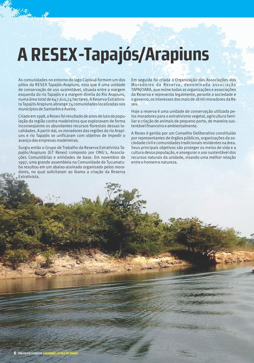 Criada em 1998, a Resex foi resultado de anos de luta da população da região contra madeireiros que exploravam de forma inconseqüente os abundantes recursos florestais dessas localidades.
