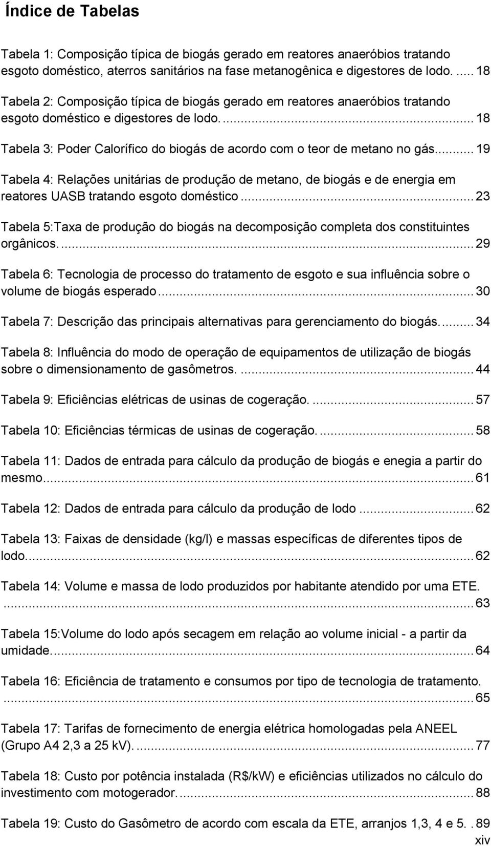 ... 18 Tabela 3: Poder Calorífico do biogás de acordo com o teor de metano no gás.