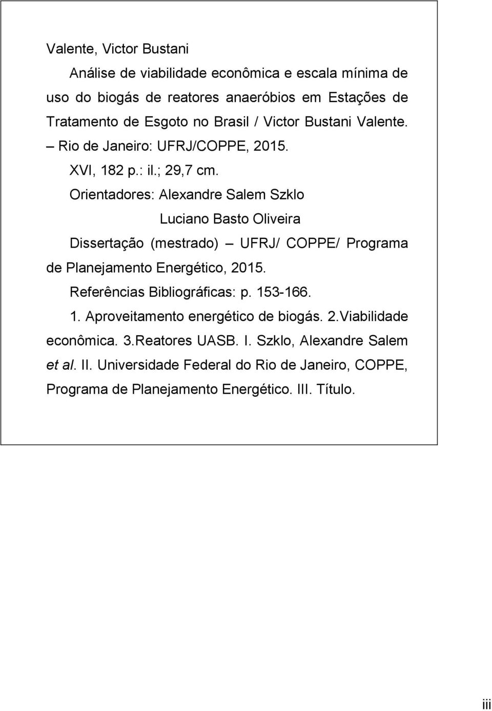 Orientadores: Alexandre Salem Szklo Luciano Basto Oliveira Dissertação (mestrado) UFRJ/ COPPE/ Programa de Planejamento Energético, 2015.