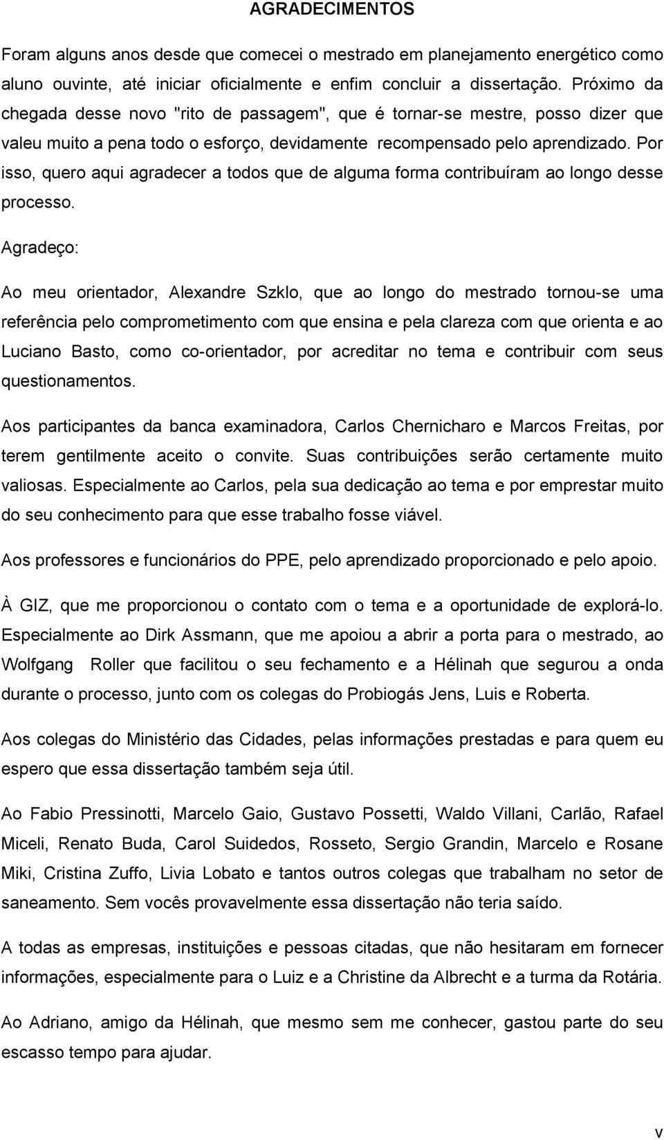 Por isso, quero aqui agradecer a todos que de alguma forma contribuíram ao longo desse processo.