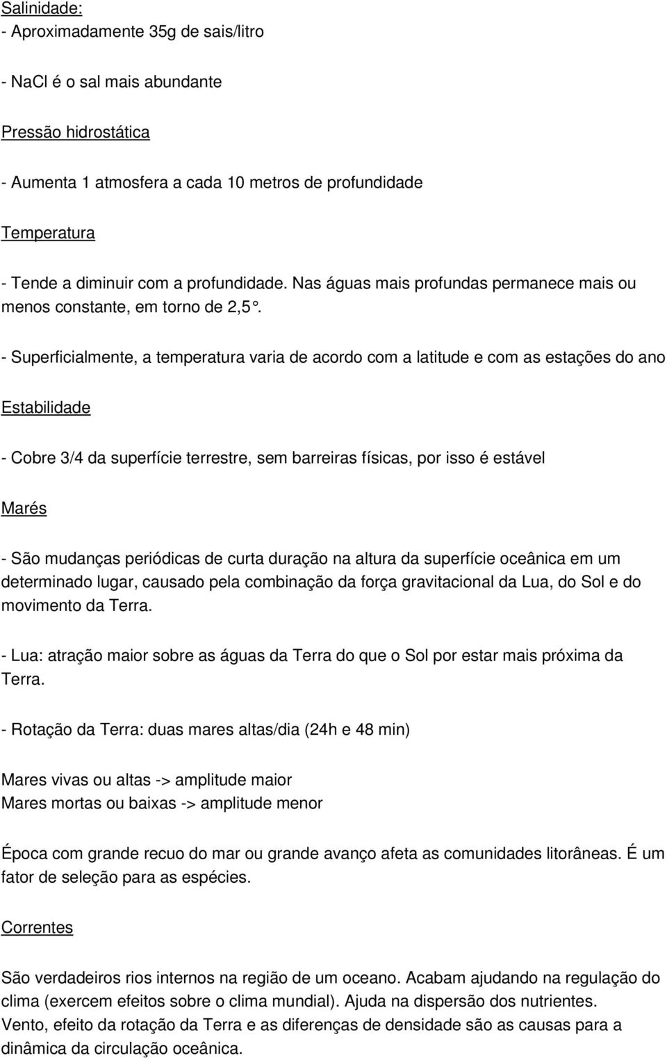 - Superficialmente, a temperatura varia de acordo com a latitude e com as estações do ano Estabilidade - Cobre 3/4 da superfície terrestre, sem barreiras físicas, por isso é estável Marés - São