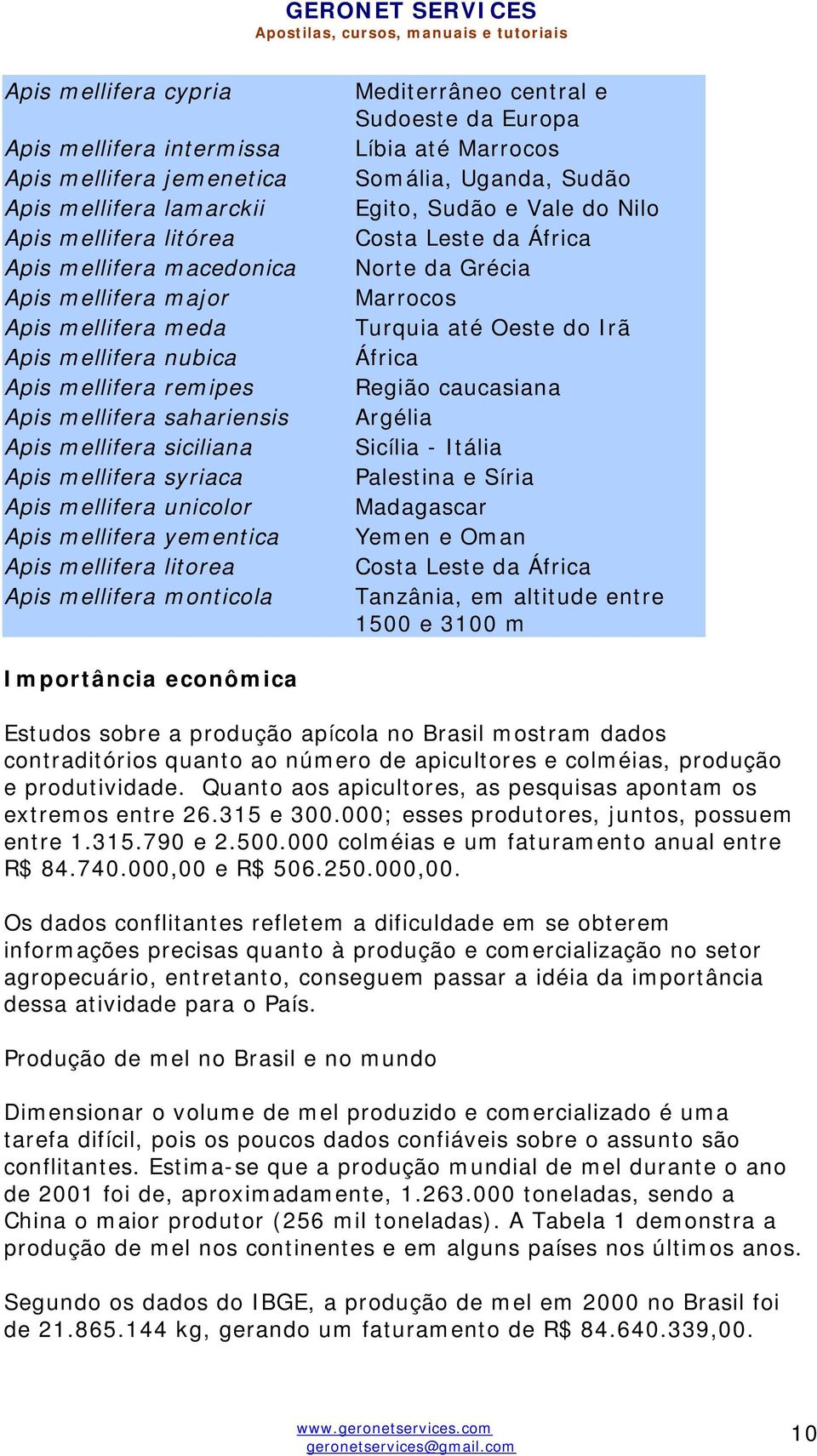 mellifera monticola Mediterrâneo central e Sudoeste da Europa Líbia até Marrocos Somália, Uganda, Sudão Egito, Sudão e Vale do Nilo Costa Leste da África Norte da Grécia Marrocos Turquia até Oeste do