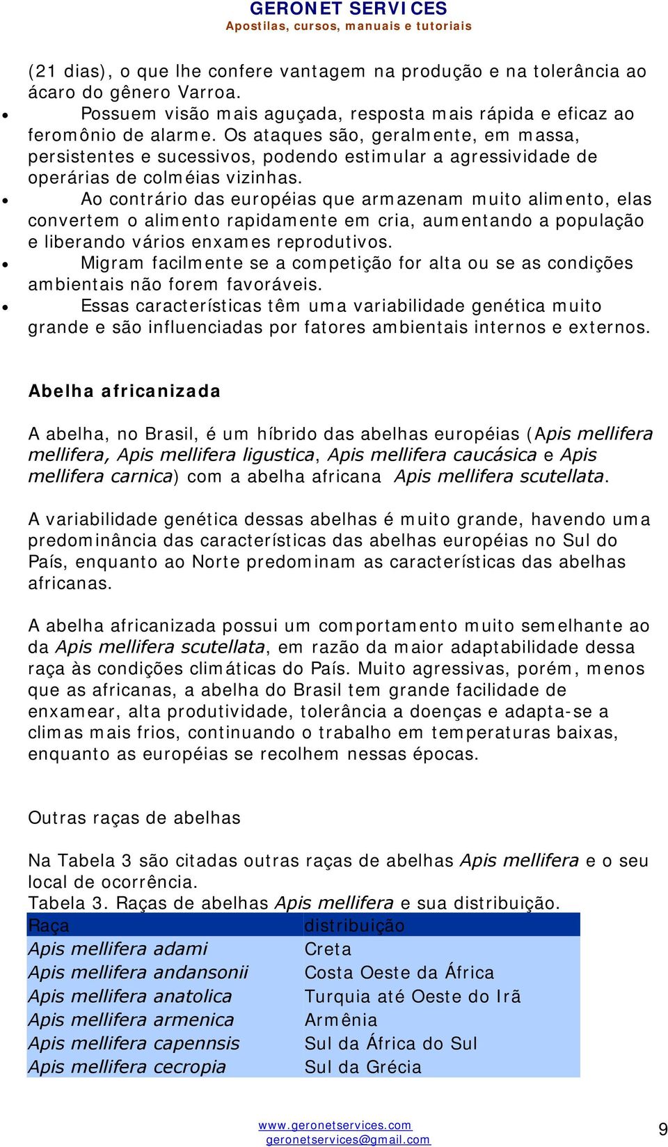 Ao contrário das européias que armazenam muito alimento, elas convertem o alimento rapidamente em cria, aumentando a população e liberando vários enxames reprodutivos.