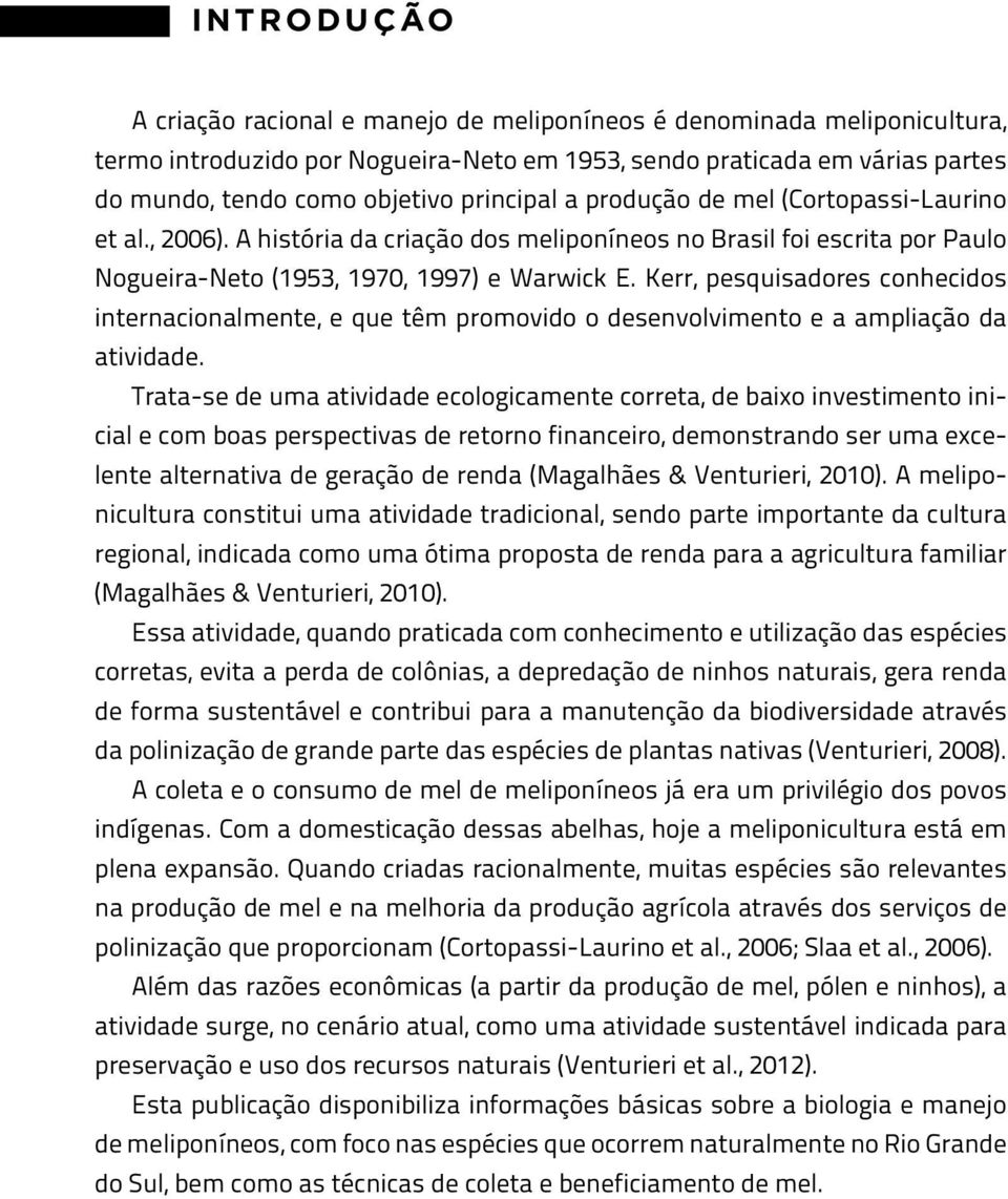 Kerr, pesquisadores conhecidos internacionalmente, e que têm promovido o desenvolvimento e a ampliação da atividade.