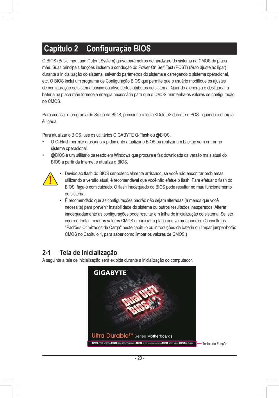 etc. O BIOS inclui um programa de Configuração BIOS que permite que o usuário modifique os ajustes de configuração de sistema básico ou ative certos atributos do sistema.