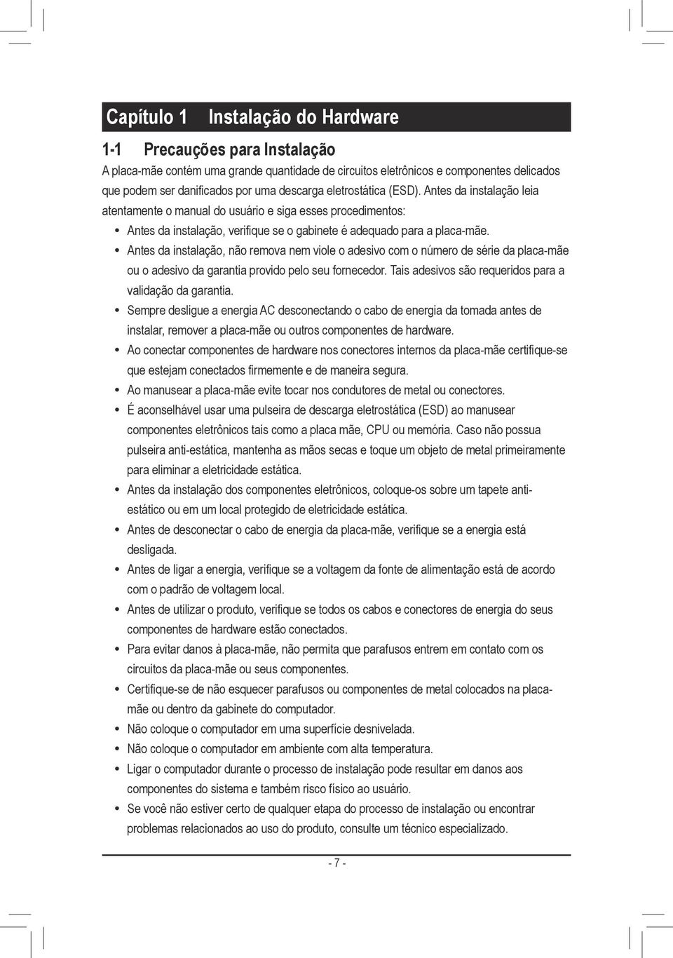 Antes da instalação, não remova nem viole o adesivo com o número de série da placa-mãe ou o adesivo da garantia provido pelo seu fornecedor. Tais adesivos são requeridos para a validação da garantia.