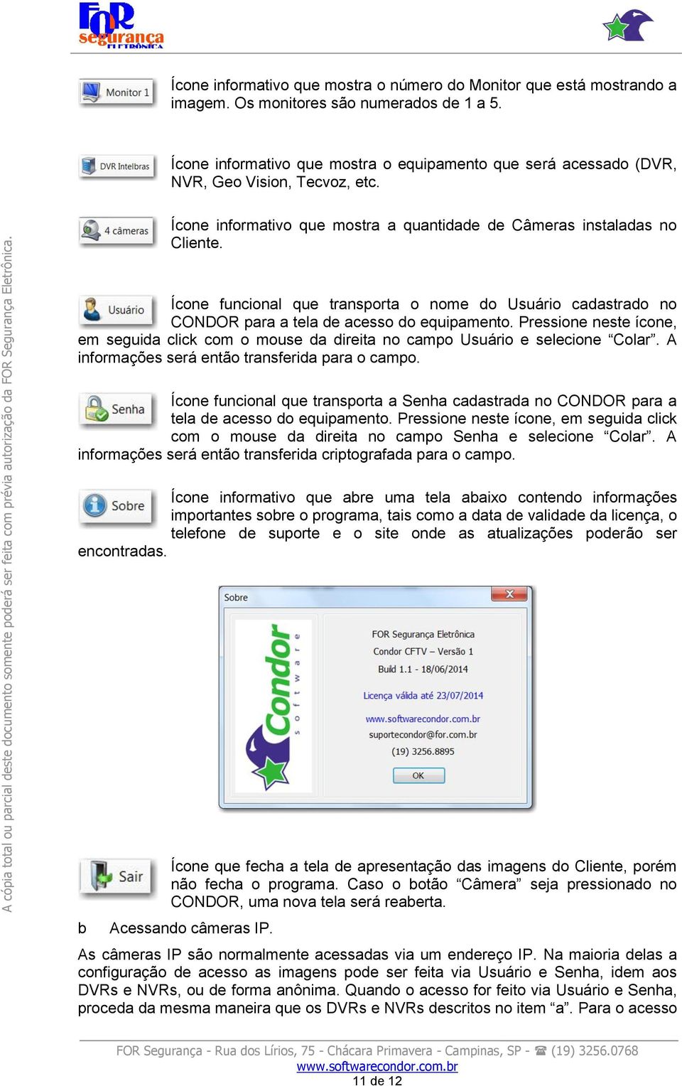 A cópia total ou parcial deste documento somente poderá ser feita com prévia autorização da FOR Segurança Eletrônica. Ícone informativo que mostra a quantidade de Câmeras instaladas no Cliente.