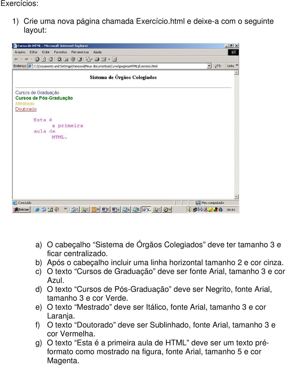 d) O texto Cursos de Pós-Graduação deve ser Negrito, fonte Arial, tamanho 3 e cor Verde. e) O texto Mestrado deve ser Itálico, fonte Arial, tamanho 3 e cor Laranja.