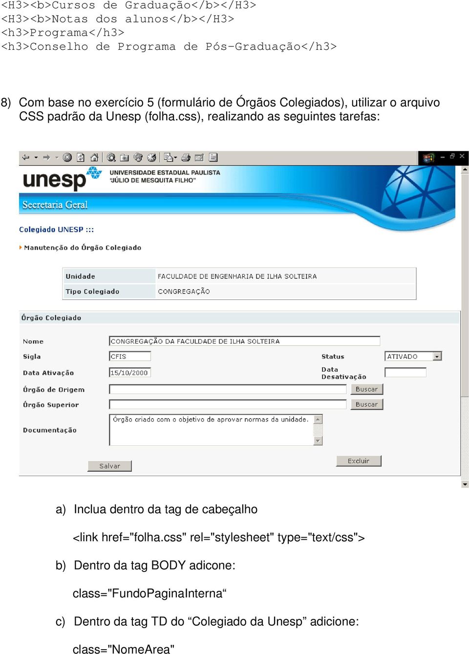 (folha.css), realizando as seguintes tarefas: a) Inclua dentro da tag de cabeçalho <link href="folha.