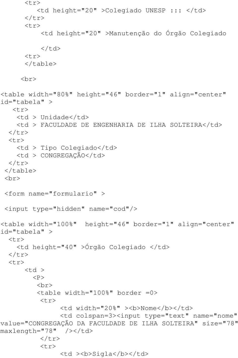 name="cod"/> <table width="100%" height="46" border="1" align="center" id="tabela" > <td height="40" >Órgão Colegiado </td> <td > <P> <table width="100%" border =0> <td