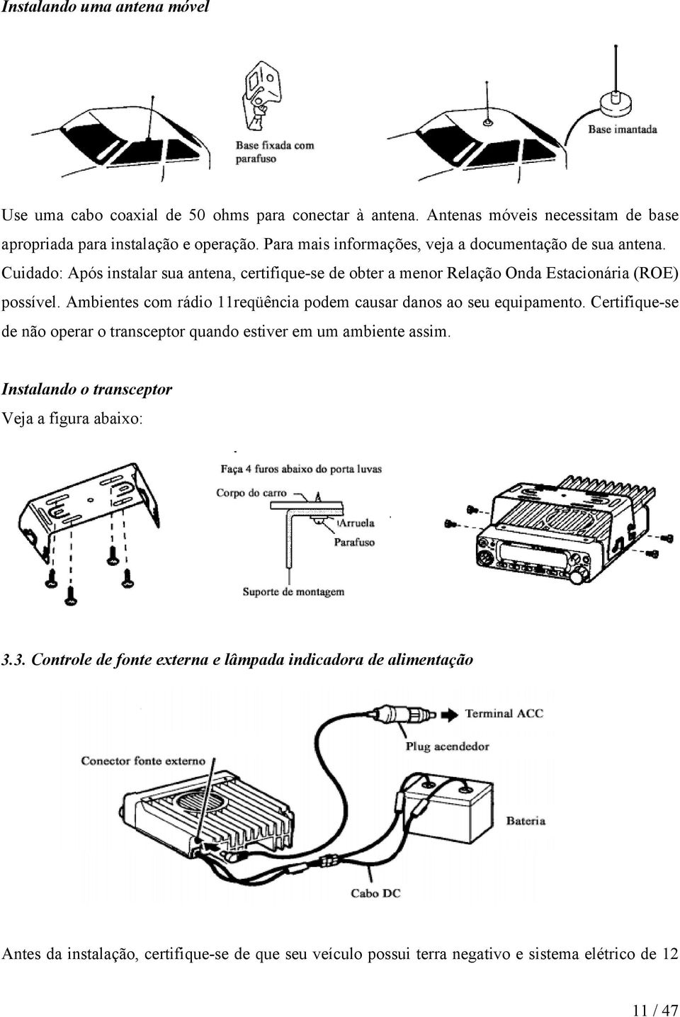 Ambientes com rádio 11reqüência podem causar danos ao seu equipamento. Certifique-se de não operar o transceptor quando estiver em um ambiente assim.