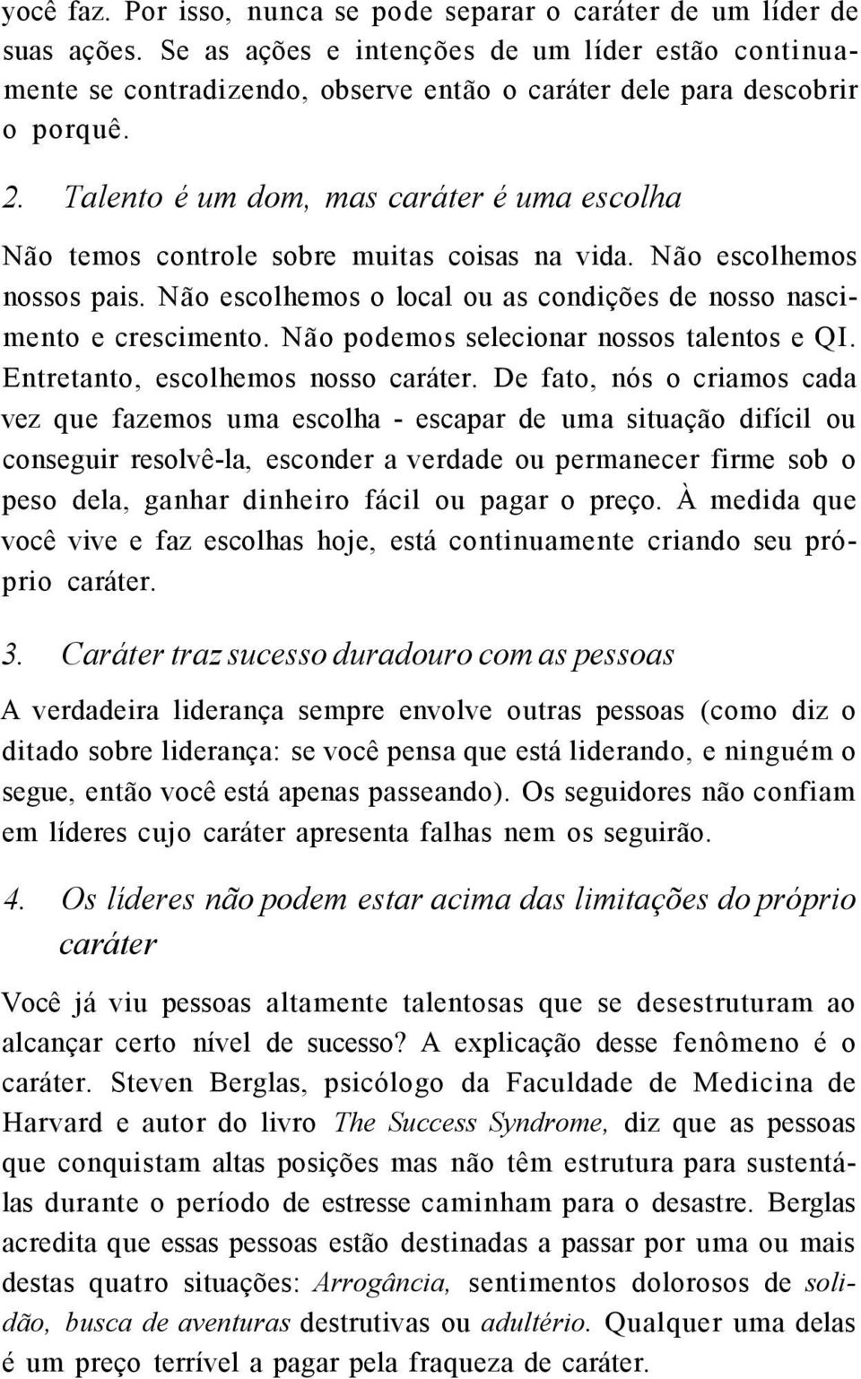 Talento é um dom, mas caráter é uma escolha Não temos controle sobre muitas coisas na vida. Não escolhemos nossos pais. Não escolhemos o local ou as condições de nosso nascimento e crescimento.