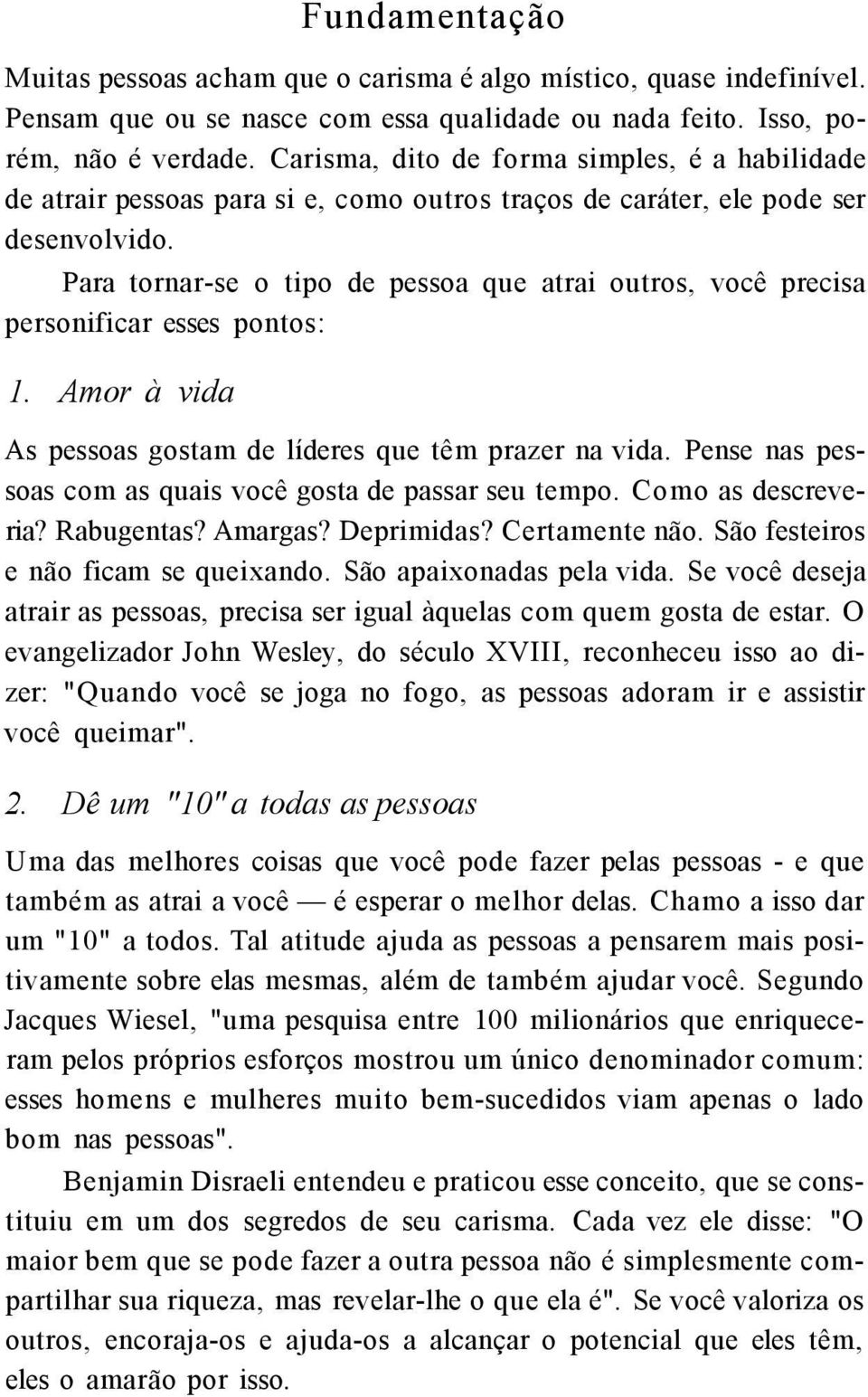 Para tornar-se o tipo de pessoa que atrai outros, você precisa personificar esses pontos: 1. Amor à vida As pessoas gostam de líderes que têm prazer na vida.