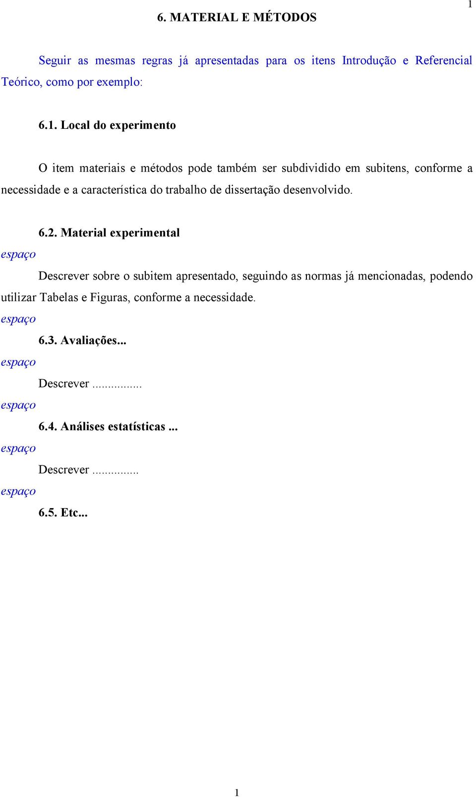 Local do experimento O item materiais e métodos pode também ser subdividido em subitens, conforme a necessidade e a característica do