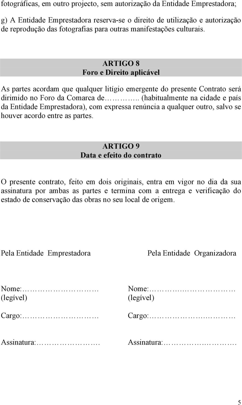 . (habitualmente na cidade e país da Entidade Emprestadora), com expressa renúncia a qualquer outro, salvo se houver acordo entre as partes.