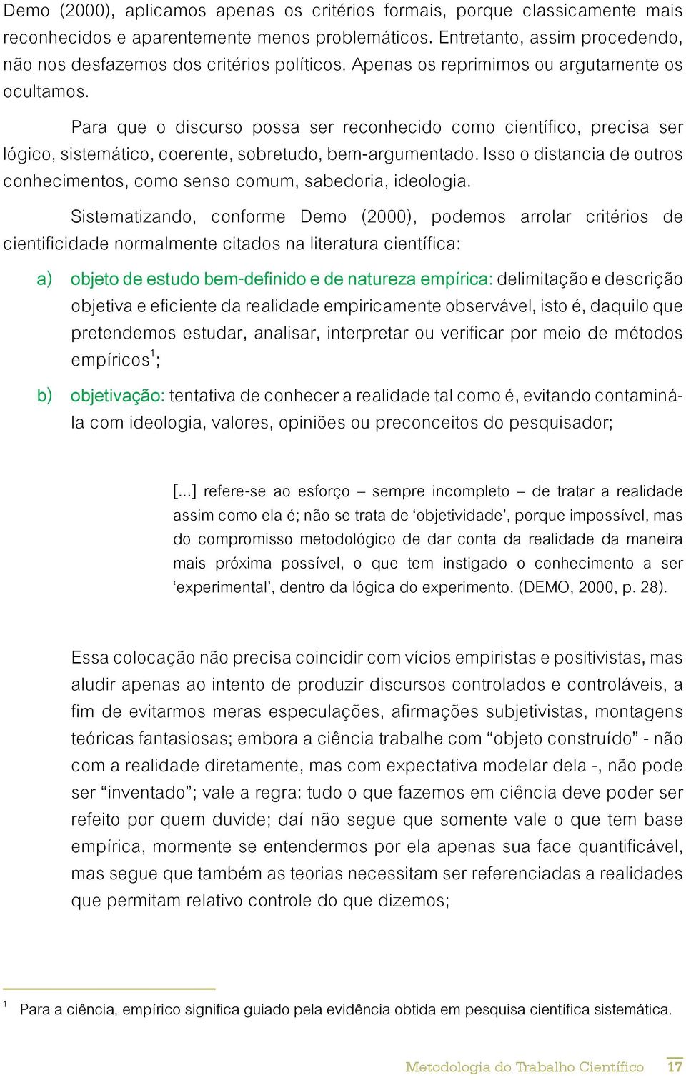 Para que o discurso possa ser reconhecido como científico, precisa ser lógico, sistemático, coerente, sobretudo, bem-argumentado.