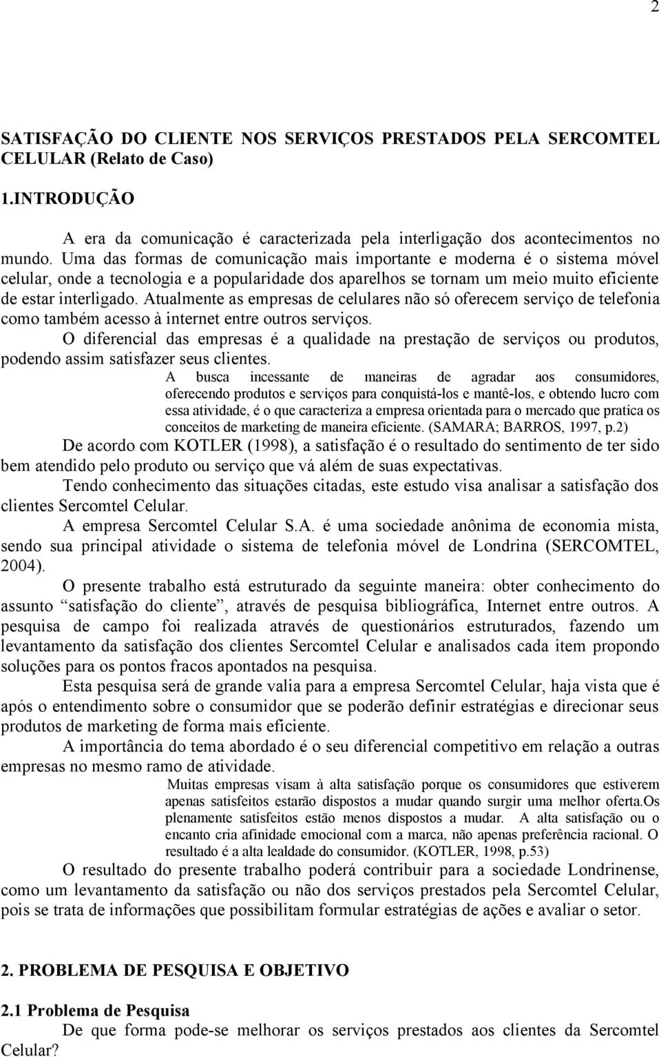 Atualmente as empresas de celulares não só oferecem serviço de telefonia como também acesso à internet entre outros serviços.