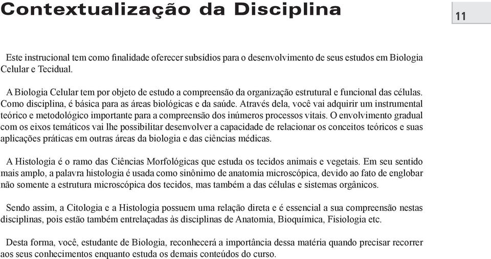 Através dela, você vai adquirir um instrumental teórico e metodológico importante para a compreensão dos inúmeros processos vitais.