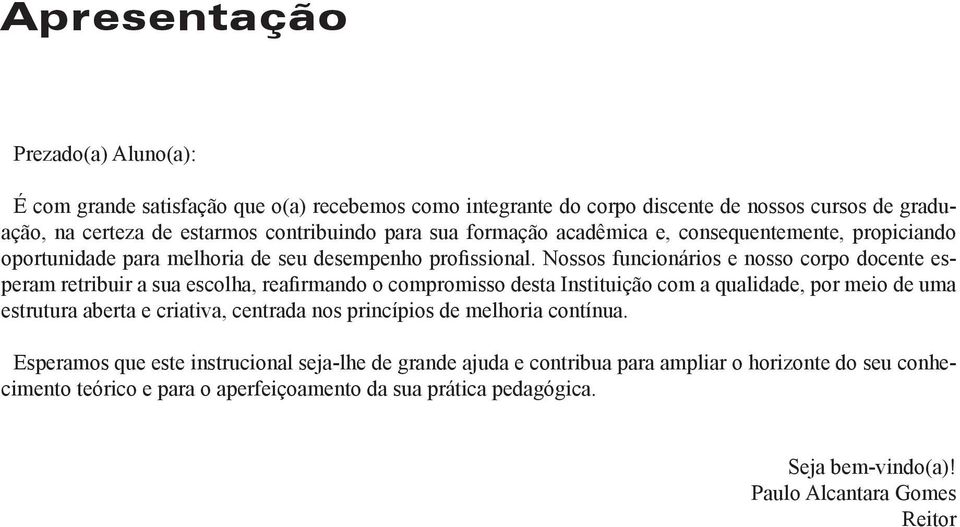 Nossos funcionários e nosso corpo docente esperam retribuir a sua escolha, reafirmando o compromisso desta Instituição com a qualidade, por meio de uma estrutura aberta e criativa,