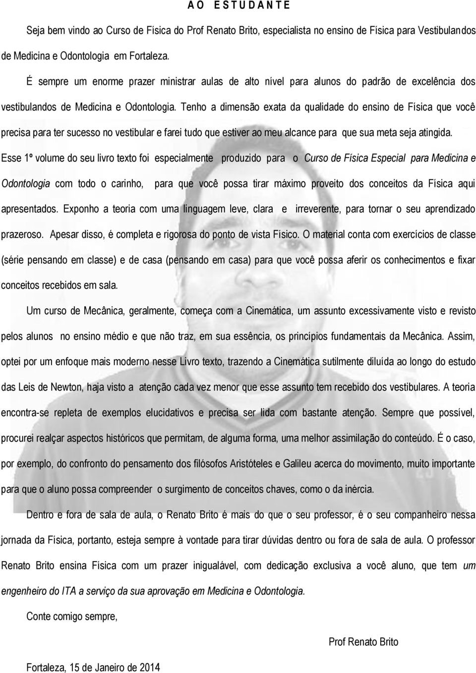 Tenho a dimensão exata da qualidade do ensino de Física que você precisa para ter sucesso no vestibular e farei tudo que estiver ao meu alcance para que sua meta seja atingida.