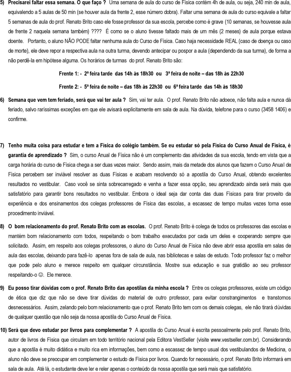 Faltar uma semana de aula do curso equivale a faltar 5 semanas de aula do prof.