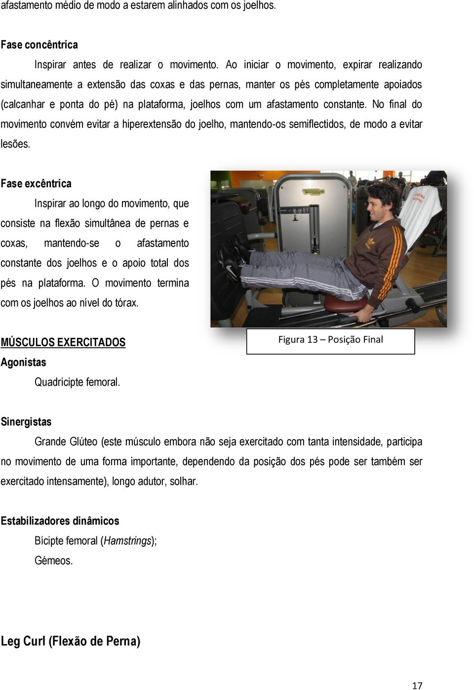 constante. No final do movimento convém evitar a hiperextensão do joelho, mantendo-os semiflectidos, de modo a evitar lesões.