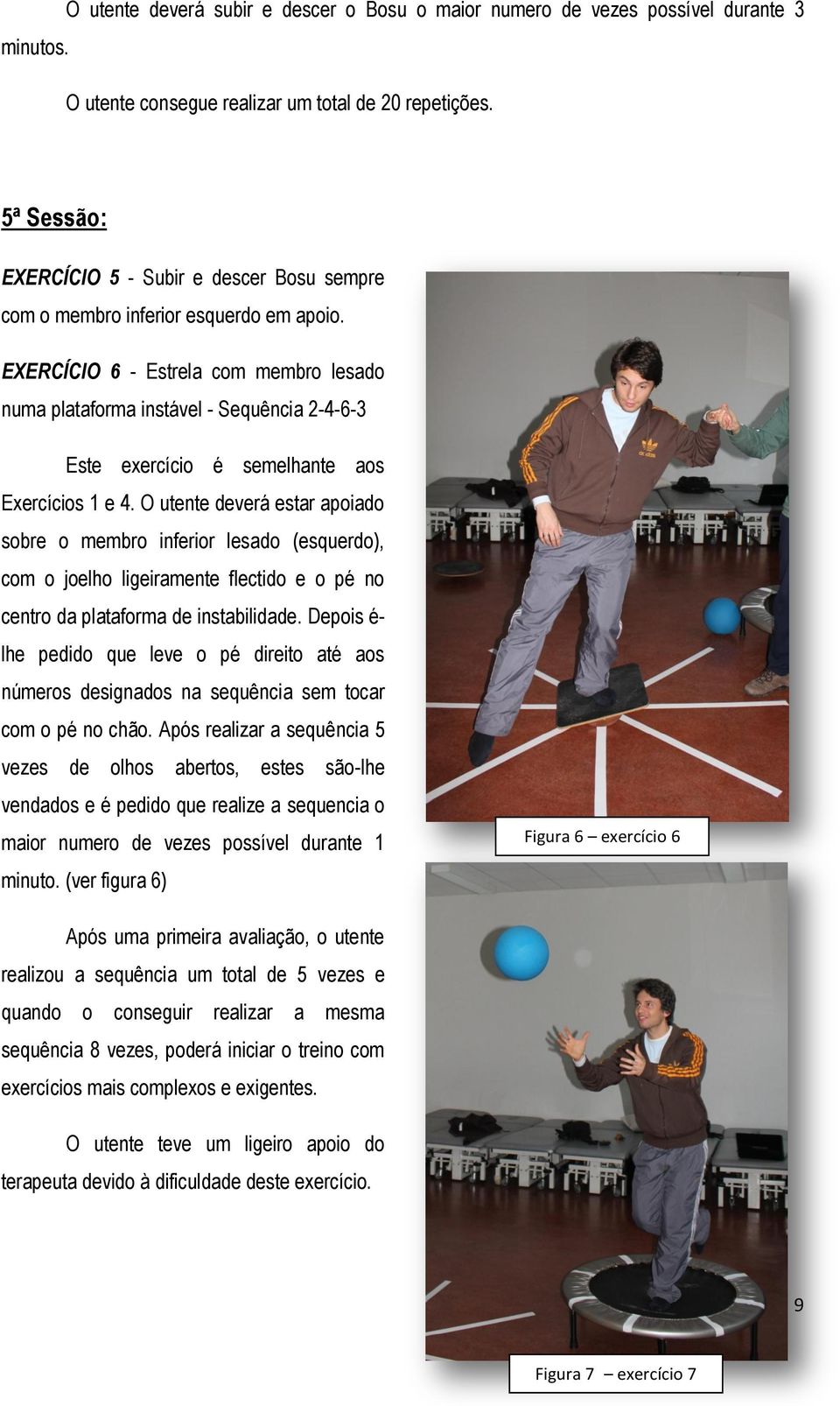 EXERCÍCIO 6 - Estrela com membro lesado numa plataforma instável - Sequência 2-4-6-3 Este exercício é semelhante aos Exercícios 1 e 4.