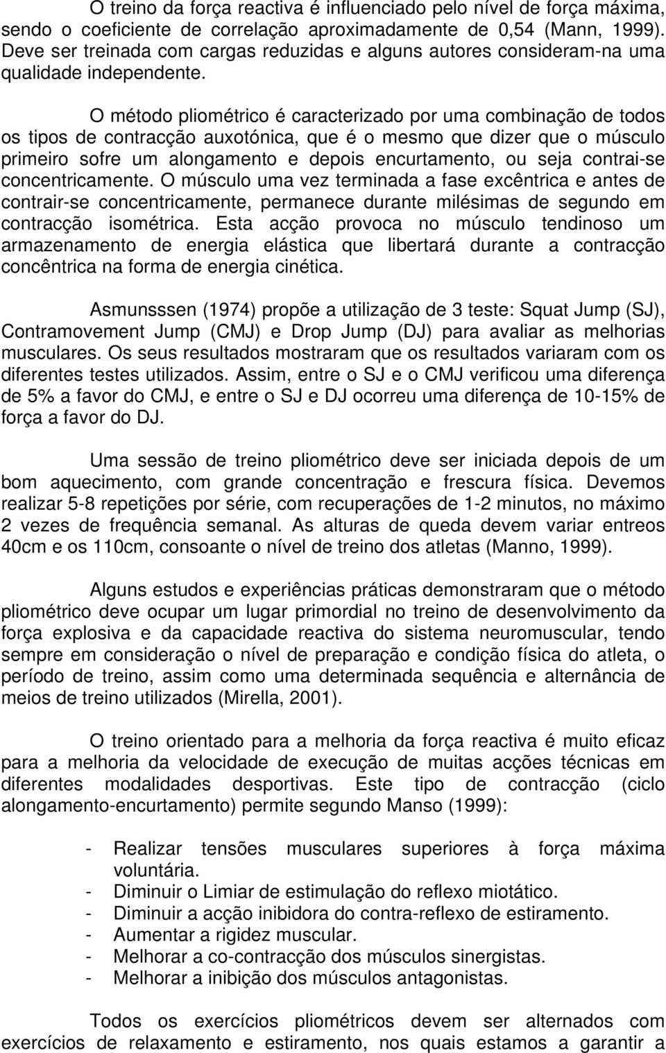 O método pliométrico é caracterizado por uma combinação de todos os tipos de contracção auxotónica, que é o mesmo que dizer que o músculo primeiro sofre um alongamento e depois encurtamento, ou seja