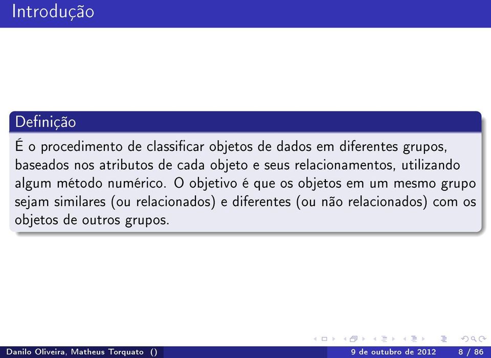 O objetivo é que os objetos em um mesmo grupo sejam similares (ou relacionados) e diferentes (ou