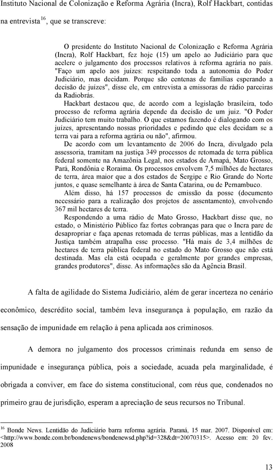 "Faço um apelo aos juízes: respeitando toda a autonomia do Poder Judiciário, mas decidam.