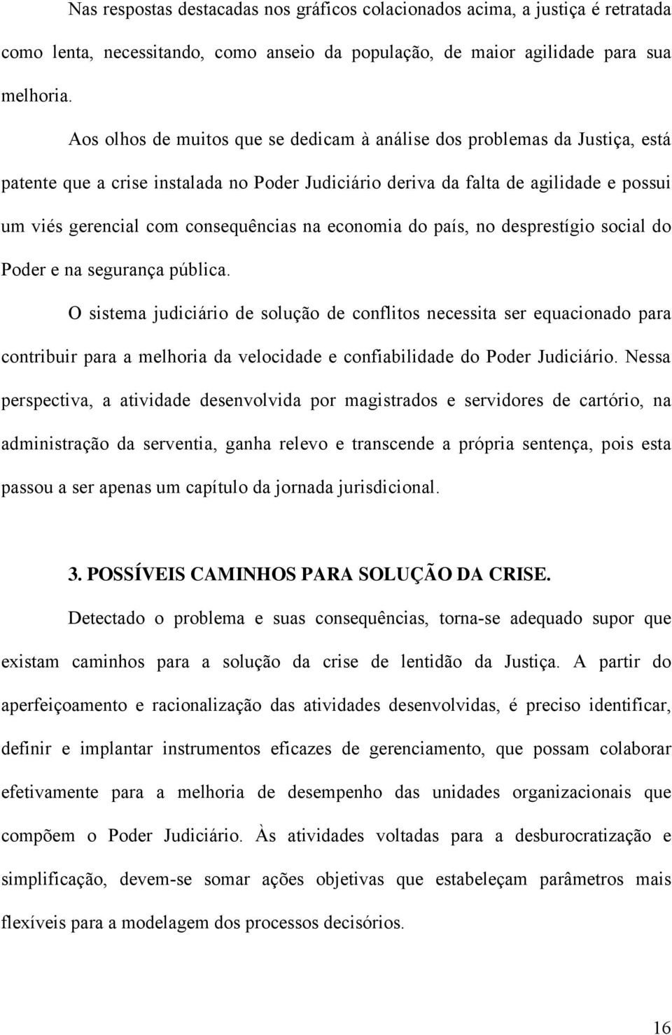 na economia do país, no desprestígio social do Poder e na segurança pública.