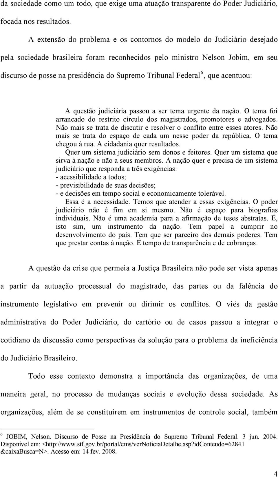 Tribunal Federal 6, que acentuou: A questão judiciária passou a ser tema urgente da nação. O tema foi arrancado do restrito círculo dos magistrados, promotores e advogados.