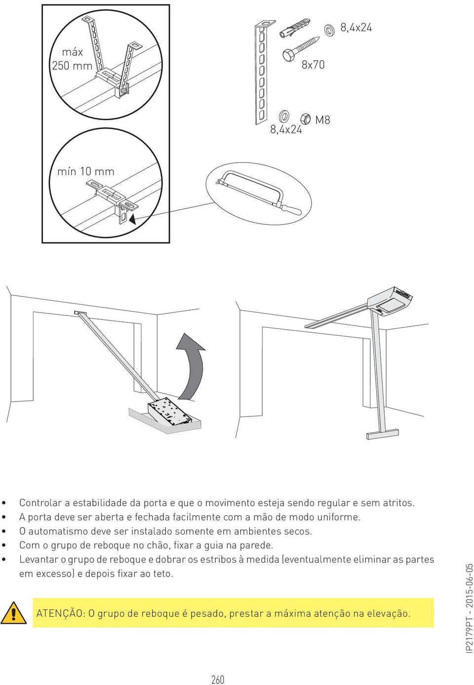 O automatismo deve ser instalado somente em ambientes secos. Com o grupo de reboque no chão, fixar a guia na parede.