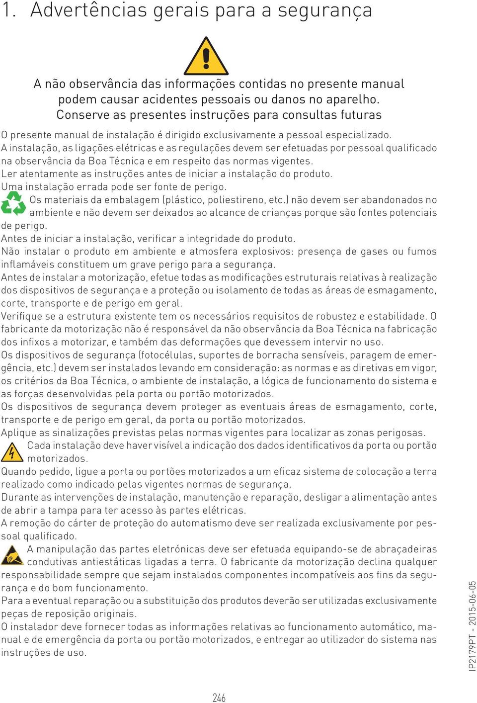 A instalação, as ligações elétricas e as regulações devem ser efetuadas por pessoal qualificado na observância da Boa Técnica e em respeito das normas vigentes.