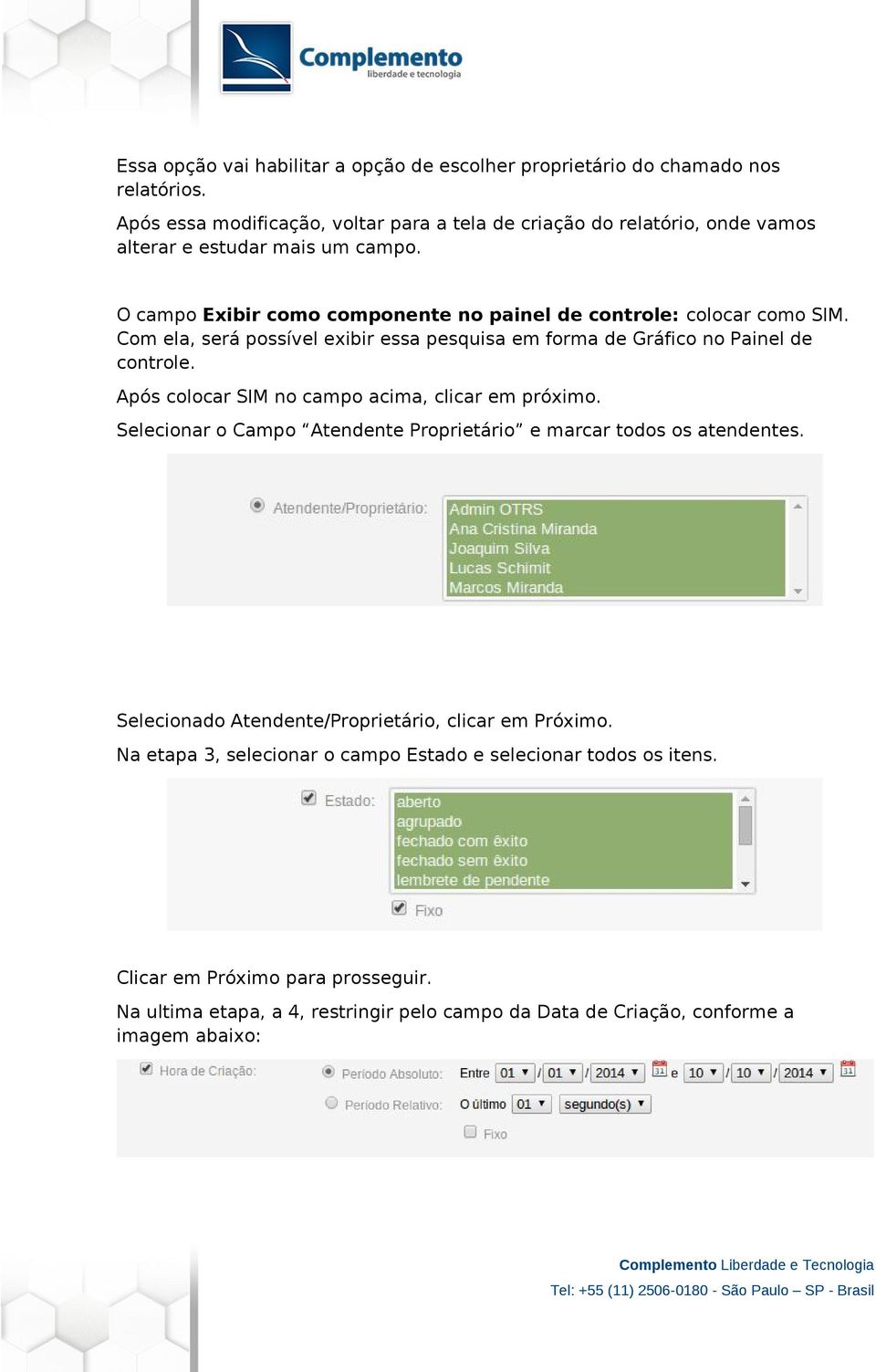 Com ela, será possível exibir essa pesquisa em forma de Gráfico no Painel de controle. Após colocar SIM no campo acima, clicar em próximo.