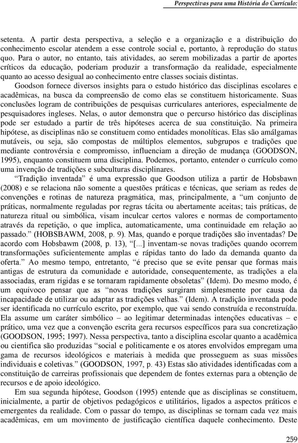 Para o autor, no entanto, tais atividades, ao serem mobilizadas a partir de aportes críticos da educação, poderiam produzir a transformação da realidade, especialmente quanto ao acesso desigual ao