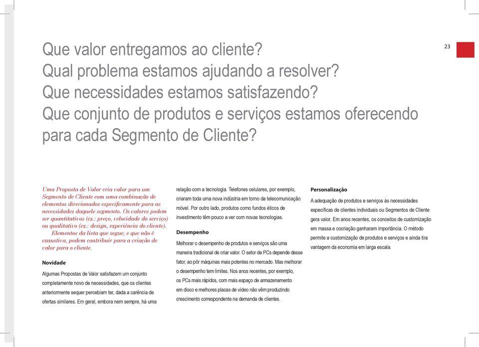 Os valores podem ser quantitativos (ex.: preço, velocidade do serviço) ou qualitativo (ex.: design, experiência do cliente).