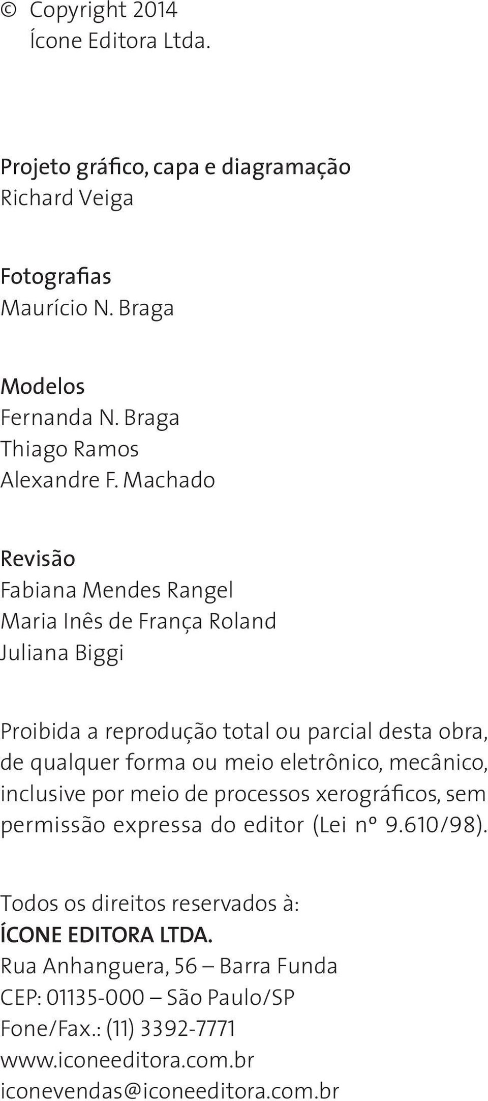 Machado Revisão Fabiana Mendes Rangel Maria Inês de França Roland Juliana Biggi Proibida a reprodução total ou parcial desta obra, de qualquer forma ou meio