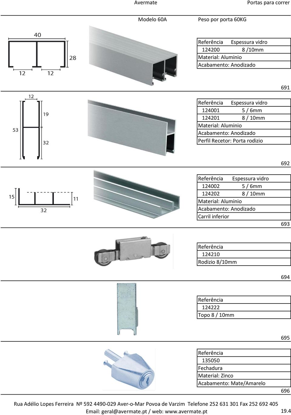 124002 5 / 6mm 124202 8 / 10mm Material: Aluminio Acabamento: Anodizado Carril inferior 693 124210 Rodizio 8/10mm 694 124222