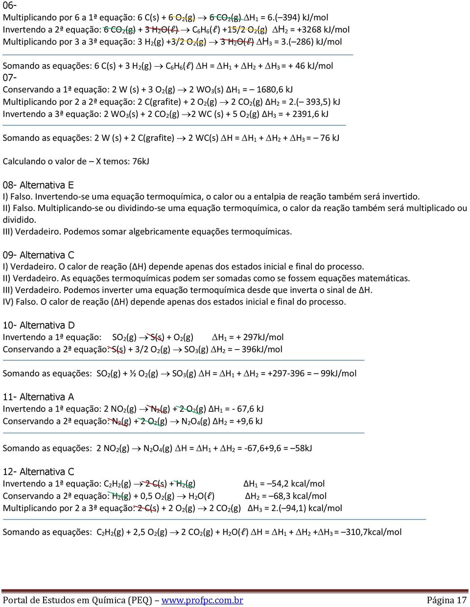 ( 286) kj/mol Somando as equações: 6 C(s) + 3 H 2(g) C 6H 6(l) H = H 1 + H 2 + H 3 = + 46 kj/mol 07- Conservando a 1ª equação: 2 W (s) + 3 O 2(g) 2 WO 3(s) H 1 = 1680,6 kj Multiplicando por 2 a 2ª