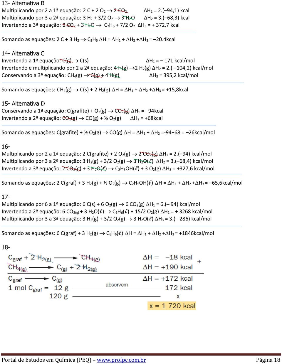 4kcal 14- Alternativa C Invertendo a 1ª equação: C(g) C(s) H 1 = 171 kcal/mol Invertendo e multiplicando por 2 a 2ª equação: 4 H(g) 2 H 2(g) H 2 = 2.