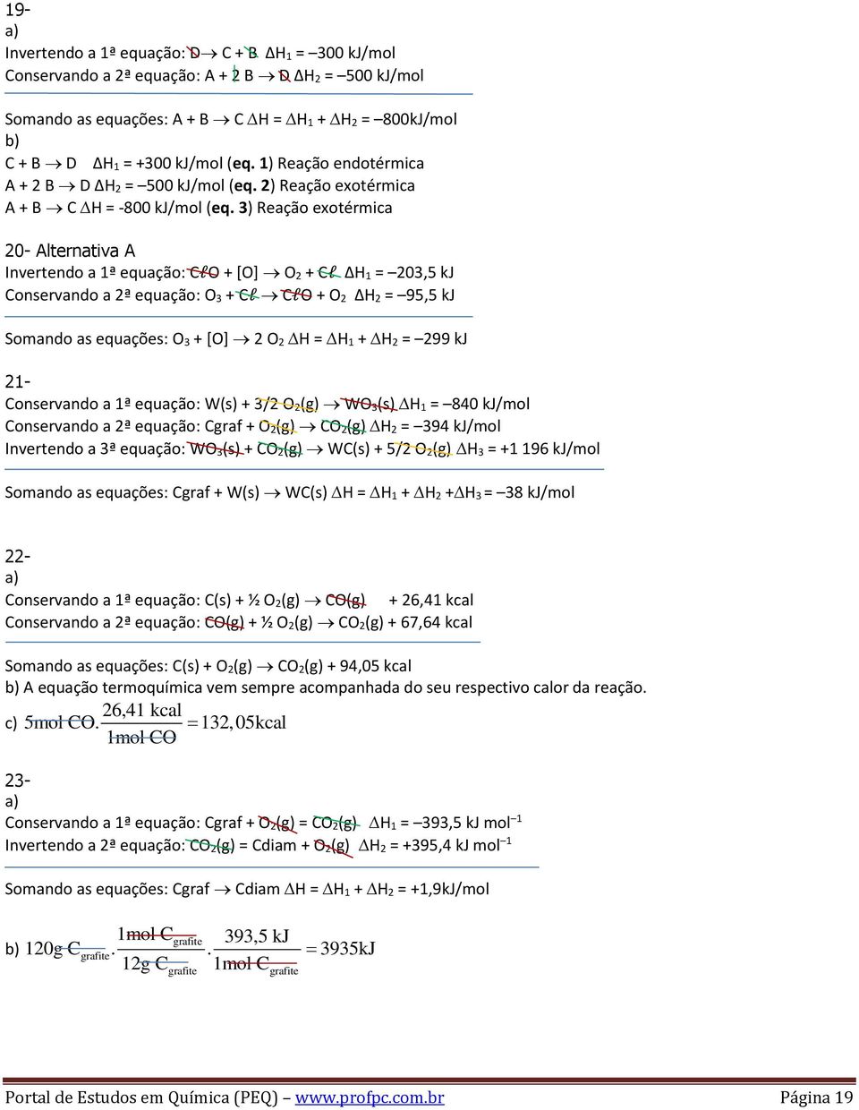 3) Reação exotérmica 20- Alternativa A Invertendo a 1ª equação: ClO + [O] O 2 + Cl ΔH 1 = 203,5 kj Conservando a 2ª equação: O 3 + Cl ClO + O 2 ΔH 2 = 95,5 kj Somando as equações: O 3 + [O] 2 O 2 H =