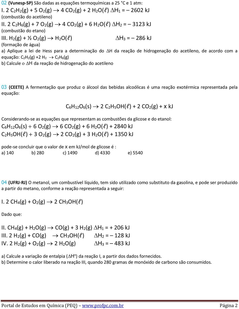 H2(g) + ½ O2(g) H2O(l) H3 = 286 kj (formação de água) a) Aplique a lei de Hess para a determinação do H da reação de hidrogenação do acetileno, de acordo com a equação: C 2H 2(g) +2 H 2 C 2H 6(g) b)