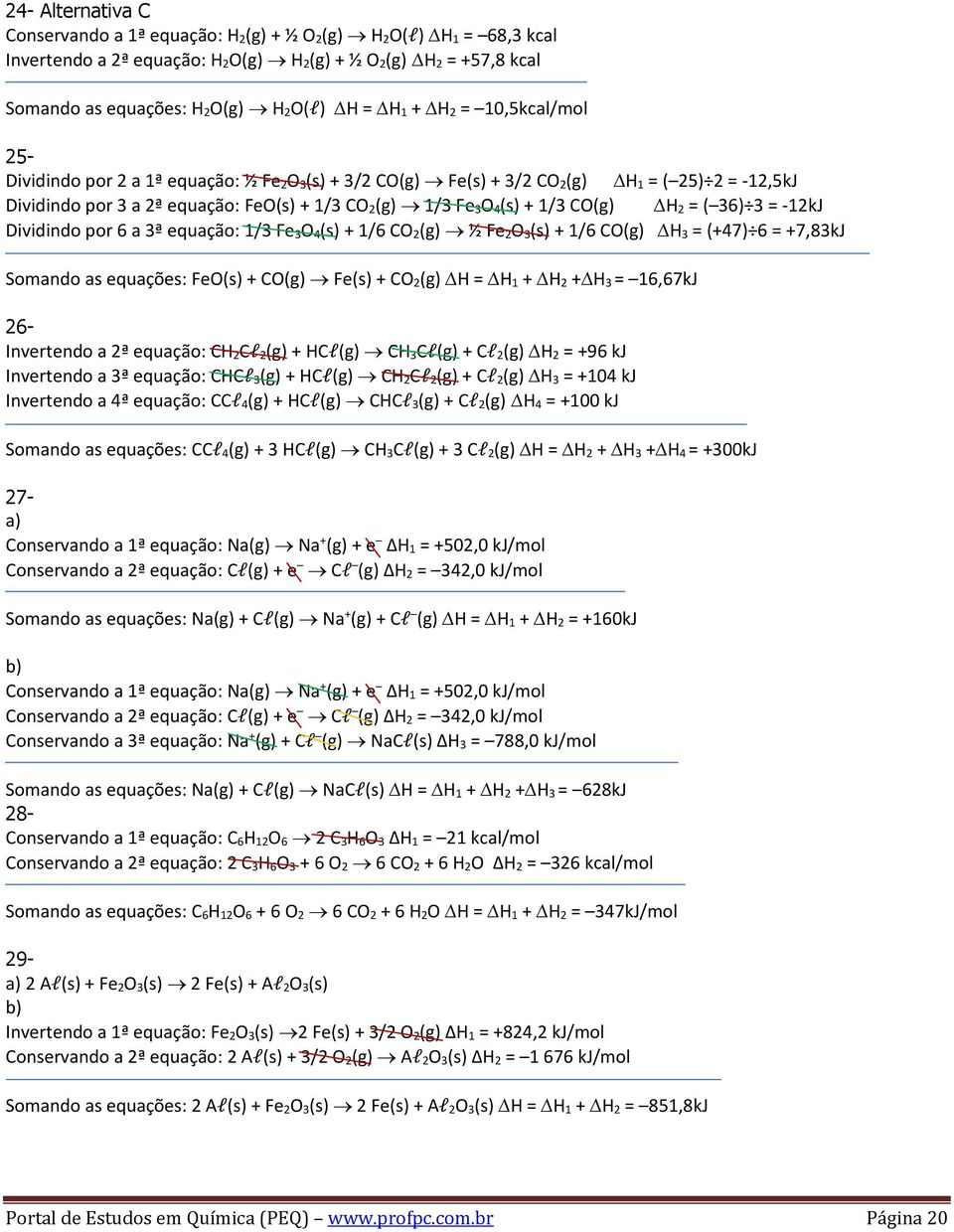 CO(g) H 2 = ( 36) 3 = -12kJ Dividindo por 6 a 3ª equação: 1/3 Fe 3O 4(s) + 1/6 CO 2(g) ½ Fe 2O 3(s) + 1/6 CO(g) H 3 = (+47) 6 = +7,83kJ Somando as equações: FeO(s) + CO(g) Fe(s) + CO 2(g) H = H 1 + H