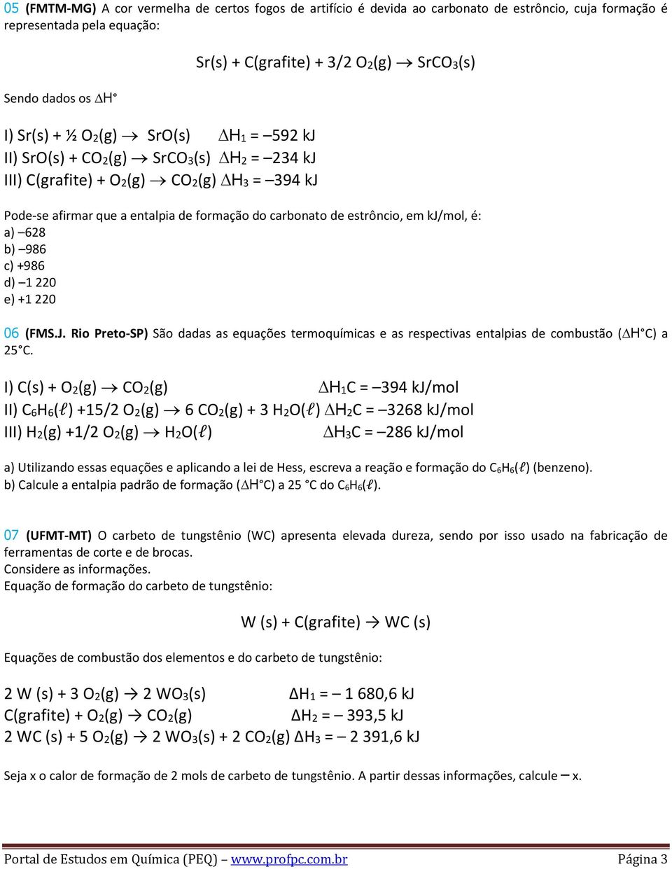 kj/mol, é: a) 628 b) 986 c) +986 d) 1 220 e) +1 220 06 (FMS.J. Rio Preto-SP) São dadas as equações termoquímicas e as respectivas entalpias de combustão ( H C) a 25 C.