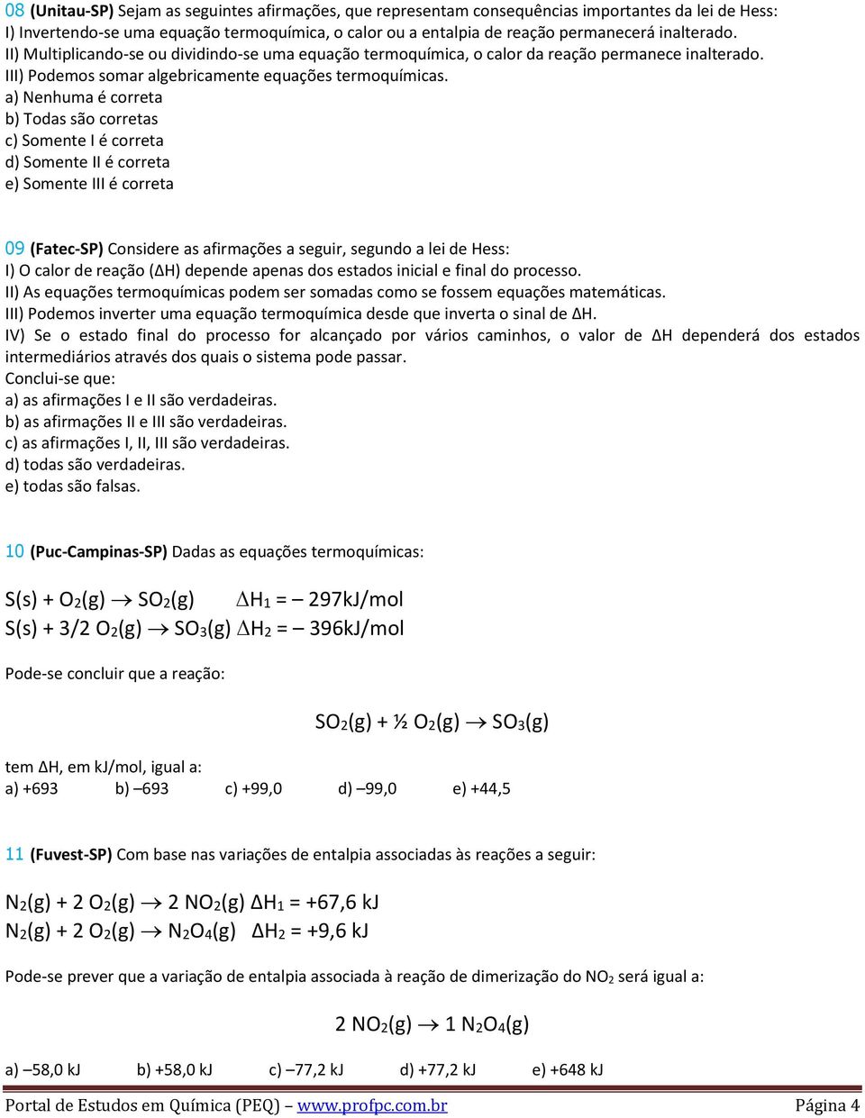 a) Nenhuma é correta b) Todas são corretas c) Somente I é correta d) Somente II é correta e) Somente III é correta 09 (Fatec-SP) Considere as afirmações a seguir, segundo a lei de Hess: I) O calor de