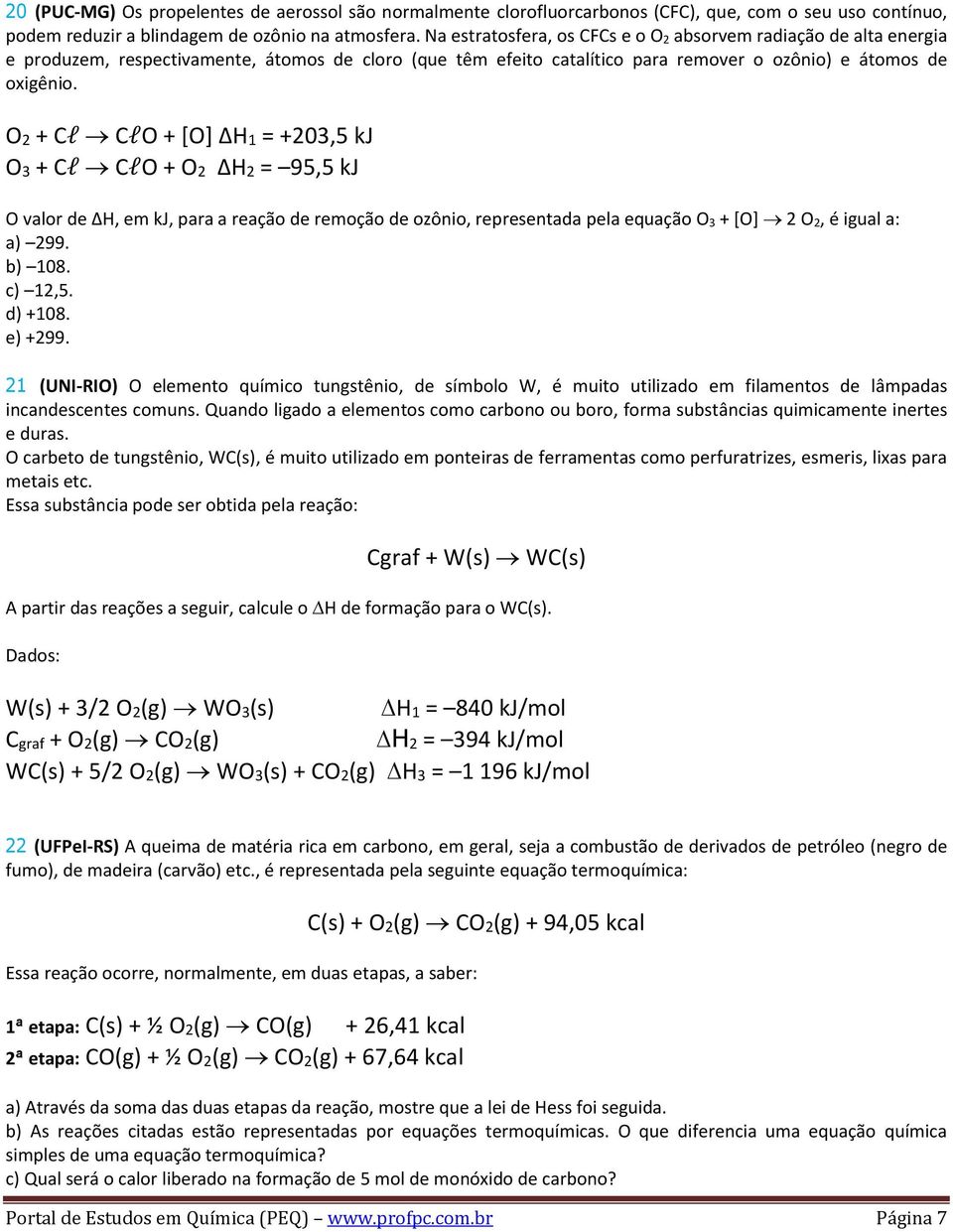 O2 + Cl ClO + [O] ΔH1 = +203,5 kj O3 + Cl ClO + O2 ΔH2 = 95,5 kj O valor de ΔH, em kj, para a reação de remoção de ozônio, representada pela equação O 3 + [O] 2 O 2, é igual a: a) 299. b) 108.